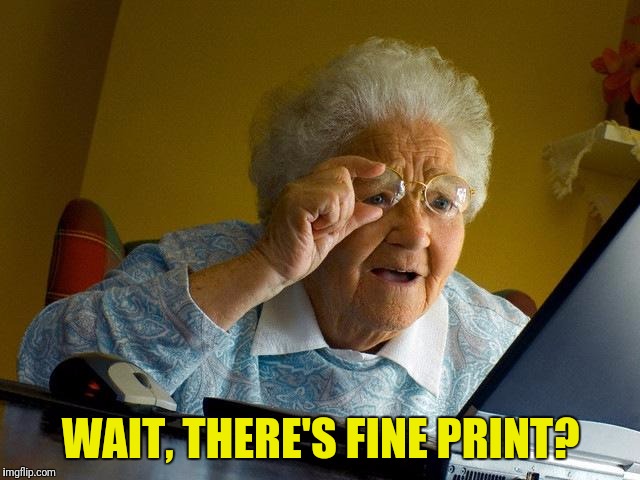 Grandma Finds The Internet Meme | WAIT, THERE'S FINE PRINT? | image tagged in memes,grandma finds the internet | made w/ Imgflip meme maker
