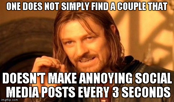 One Does Not Simply Meme | ONE DOES NOT SIMPLY FIND A COUPLE THAT DOESN'T MAKE ANNOYING SOCIAL MEDIA POSTS EVERY 3 SECONDS | image tagged in memes,one does not simply | made w/ Imgflip meme maker
