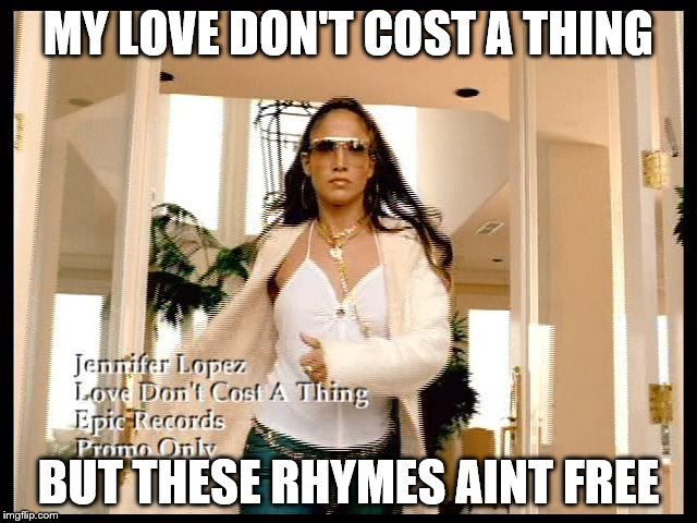 MY LOVE DON'T COST A THING BUT THESE RHYMES AINT FREE | made w/ Imgflip meme maker