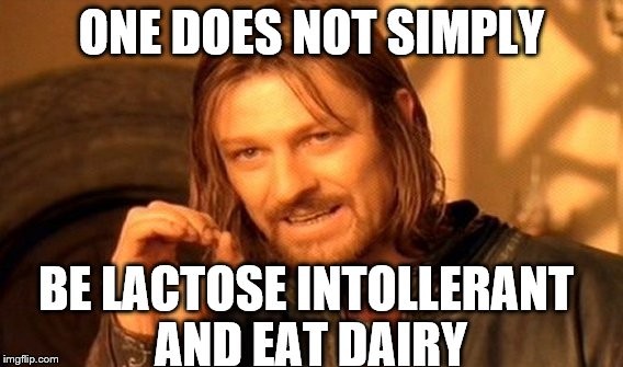 One Does Not Simply | ONE DOES NOT SIMPLY; BE LACTOSE INTOLLERANT AND EAT DAIRY | image tagged in memes,one does not simply | made w/ Imgflip meme maker