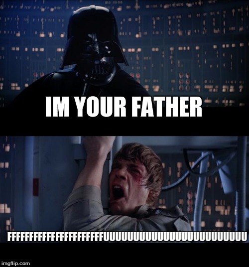 Star Wars No | IM YOUR FATHER; FFFFFFFFFFFFFFFFFFFFFFUUUUUUUUUUUUUUUUUUUUUUUU | image tagged in memes,star wars no | made w/ Imgflip meme maker