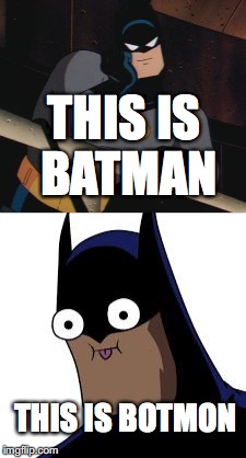 the meme batman, BOTMON | THIS IS BATMAN; THIS IS BOTMON | image tagged in batman derp,batman | made w/ Imgflip meme maker