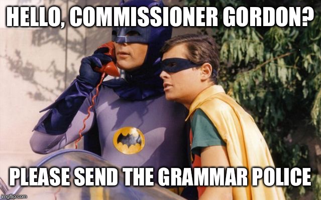 Batman and Robin on Batphone | HELLO, COMMISSIONER GORDON? PLEASE SEND THE GRAMMAR POLICE | image tagged in batman and robin on batphone | made w/ Imgflip meme maker
