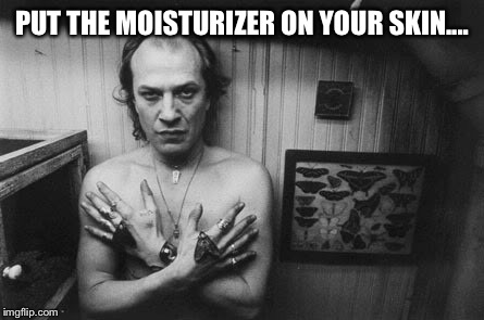 PUT THE MOISTURIZER ON YOUR SKIN.... | made w/ Imgflip meme maker