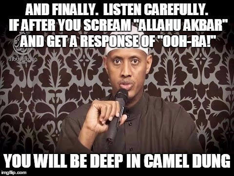 And that's no dung | AND FINALLY.  LISTEN CAREFULLY. IF AFTER YOU SCREAM "ALLAHU AKBAR" AND GET A RESPONSE OF "OOH-RA!"; YOU WILL BE DEEP IN CAMEL DUNG | image tagged in usmc,terrorist,america | made w/ Imgflip meme maker