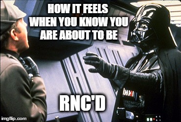 Vader Choke | HOW IT FEELS WHEN YOU KNOW YOU ARE ABOUT TO BE; RNC'D | image tagged in vader choke | made w/ Imgflip meme maker