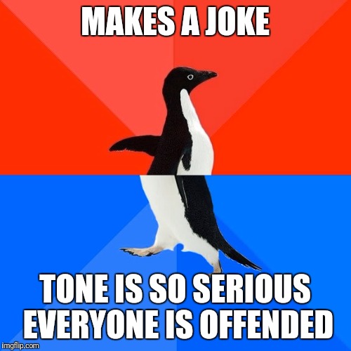 I didn't mean it like THAT | MAKES A JOKE; TONE IS SO SERIOUS EVERYONE IS OFFENDED | image tagged in memes,socially awesome awkward penguin | made w/ Imgflip meme maker