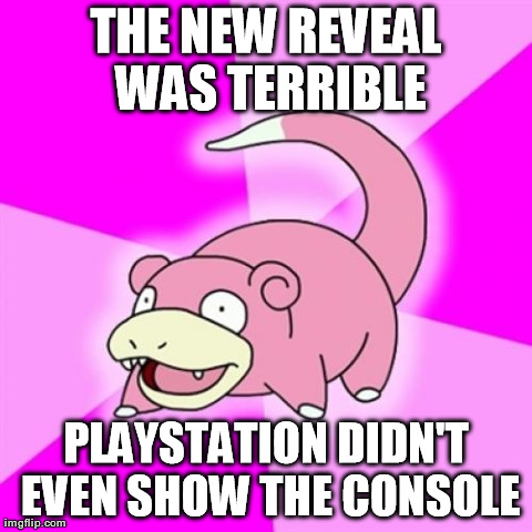 Slowpoke Meme | THE NEW REVEAL WAS TERRIBLE PLAYSTATION DIDN'T EVEN SHOW THE CONSOLE | image tagged in memes,slowpoke | made w/ Imgflip meme maker