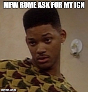 Mfw | MFW ROME ASK FOR MY IGN | image tagged in mfw | made w/ Imgflip meme maker