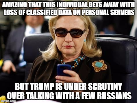 Hillary Clinton Cellphone Meme | AMAZING THAT THIS INDIVIDUAL GETS AWAY WITH LOSS OF CLASSIFIED DATA ON PERSONAL SERVERS; BUT TRUMP IS UNDER SCRUTINY OVER TALKING WITH A FEW RUSSIANS | image tagged in memes,hillary clinton cellphone | made w/ Imgflip meme maker