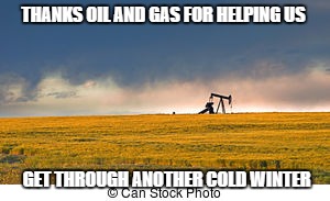 Fossil Fuels  | THANKS OIL AND GAS FOR HELPING US; GET THROUGH ANOTHER COLD WINTER | image tagged in fossil fuel | made w/ Imgflip meme maker