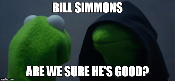 Evil Kermit Meme | BILL SIMMONS; ARE WE SURE HE'S GOOD? | image tagged in evil kermit | made w/ Imgflip meme maker
