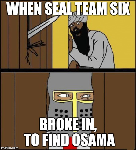 Osama | WHEN SEAL TEAM SIX; BROKE IN, TO FIND OSAMA | image tagged in osama bin laden | made w/ Imgflip meme maker