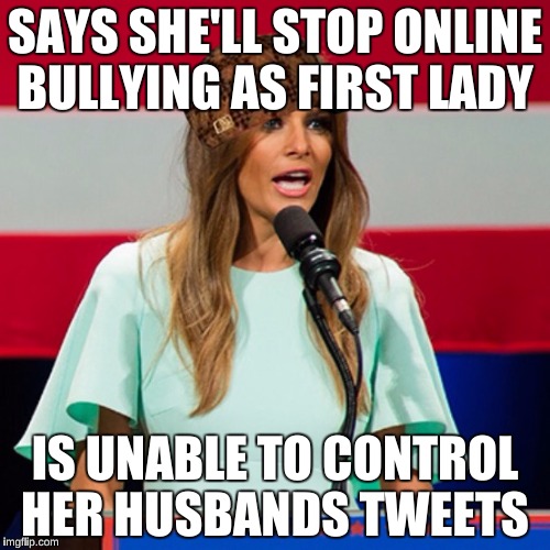 Melania Trump | SAYS SHE'LL STOP ONLINE BULLYING AS FIRST LADY; IS UNABLE TO CONTROL HER HUSBANDS TWEETS | image tagged in melania trump,scumbag,donald trump,memes,funny,social media | made w/ Imgflip meme maker