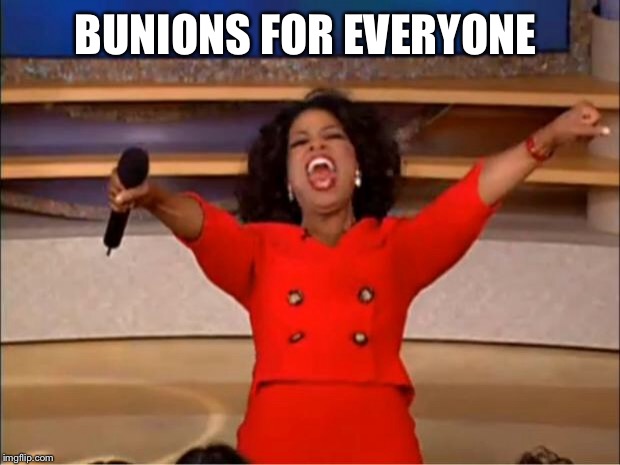Oprah You Get A Meme | BUNIONS FOR EVERYONE | image tagged in memes,oprah you get a | made w/ Imgflip meme maker