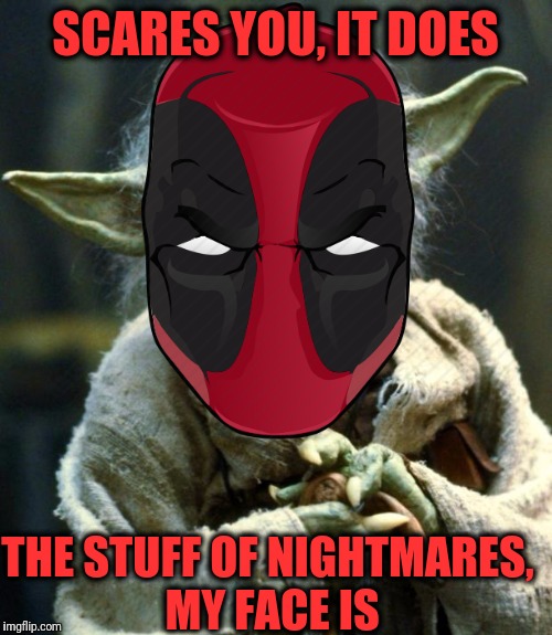 Imagine if I had the wisdom of Yoda and the stunning good looks of Ryan Reynolds. Now imagine what the bad guys would think.  | SCARES YOU, IT DOES; THE STUFF OF NIGHTMARES, MY FACE IS | image tagged in memes,funny memes,deadpool,yoda | made w/ Imgflip meme maker