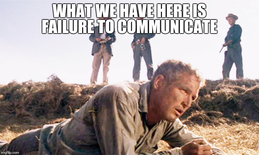 WHAT WE HAVE HERE IS FAILURE TO COMMUNICATE | made w/ Imgflip meme maker