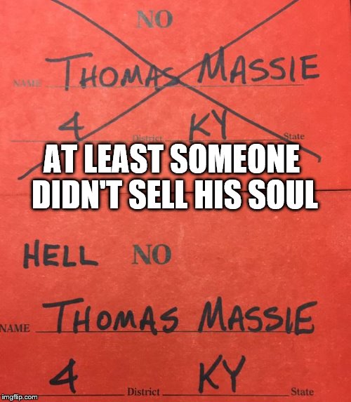 Massie still has a soul | AT LEAST SOMEONE DIDN'T SELL HIS SOUL | image tagged in gop | made w/ Imgflip meme maker