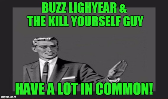 BUZZ LIGHYEAR & THE KILL YOURSELF GUY HAVE A LOT IN COMMON! | made w/ Imgflip meme maker
