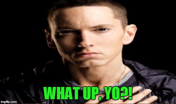 WHAT UP, YO?! | made w/ Imgflip meme maker