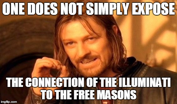 One Does Not Simply Meme | ONE DOES NOT SIMPLY EXPOSE THE CONNECTION OF THE ILLUMINATI TO THE FREE MASONS | image tagged in memes,one does not simply | made w/ Imgflip meme maker