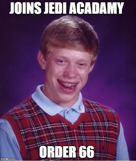 Bad Luck Brian | JOINS JEDI ACADAMY; ORDER 66 | image tagged in memes,bad luck brian | made w/ Imgflip meme maker