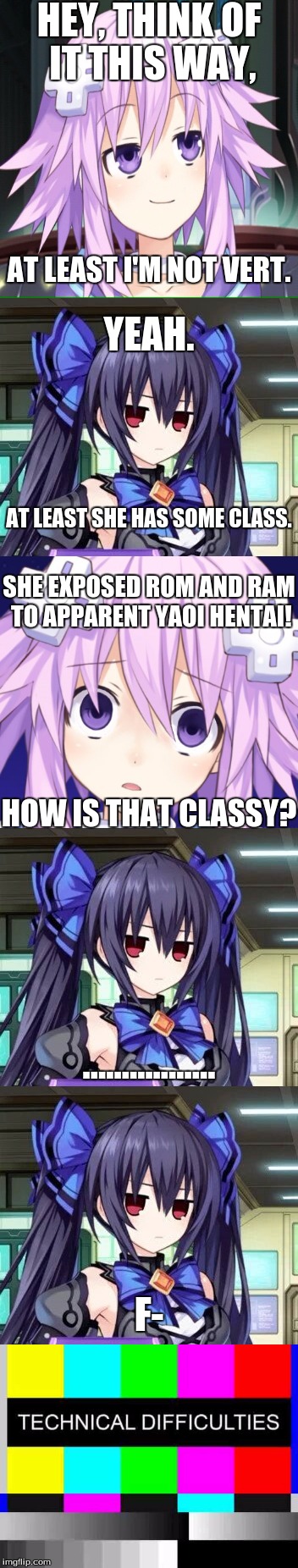 HEY, THINK OF IT THIS WAY, F- AT LEAST I'M NOT VERT. YEAH. AT LEAST SHE HAS SOME CLASS. SHE EXPOSED ROM AND RAM TO APPARENT YAOI HENTAI! HOW | made w/ Imgflip meme maker