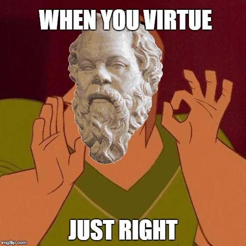 When X just right | WHEN YOU VIRTUE; JUST RIGHT | image tagged in when x just right | made w/ Imgflip meme maker