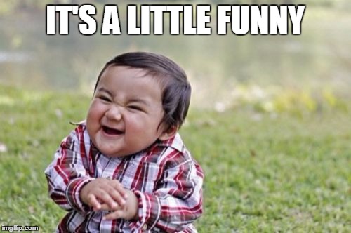 Evil Toddler Meme | IT'S A LITTLE FUNNY | image tagged in memes,evil toddler | made w/ Imgflip meme maker