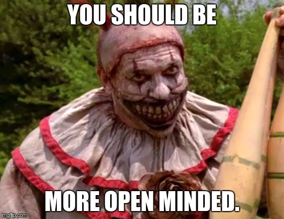 YOU SHOULD BE MORE OPEN MINDED. | made w/ Imgflip meme maker