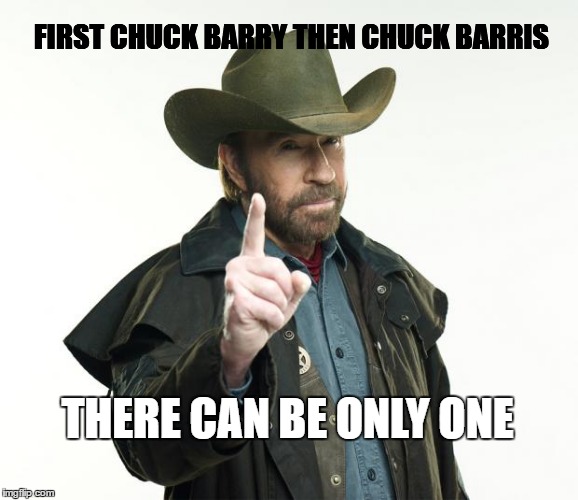 Chuck Norris Finger | FIRST CHUCK BARRY THEN CHUCK BARRIS; THERE CAN BE ONLY ONE | image tagged in memes,chuck norris finger,chuck norris | made w/ Imgflip meme maker