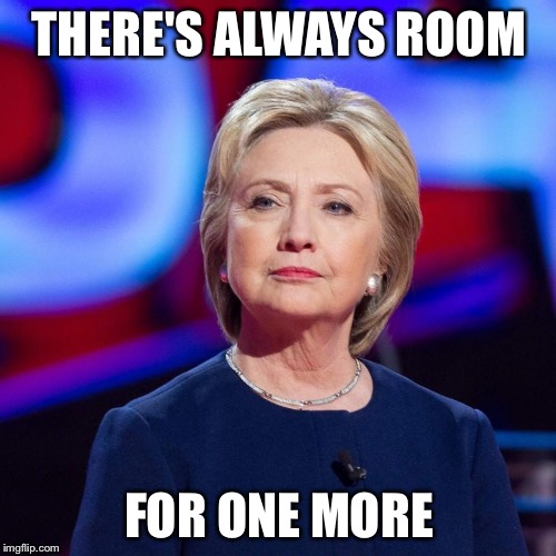 Lying Hillary Clinton | THERE'S ALWAYS ROOM FOR ONE MORE | image tagged in lying hillary clinton | made w/ Imgflip meme maker