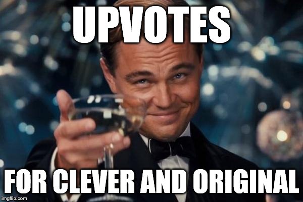 Leonardo Dicaprio Cheers Meme | UPVOTES FOR CLEVER AND ORIGINAL | image tagged in memes,leonardo dicaprio cheers | made w/ Imgflip meme maker