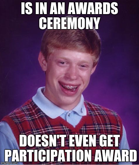 Bad Luck Brian Meme | IS IN AN AWARDS CEREMONY; DOESN'T EVEN GET PARTICIPATION AWARD | image tagged in memes,bad luck brian | made w/ Imgflip meme maker