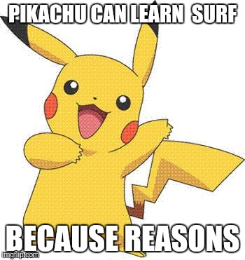 Pokemon | PIKACHU CAN LEARN  SURF; BECAUSE REASONS | image tagged in pokemon | made w/ Imgflip meme maker