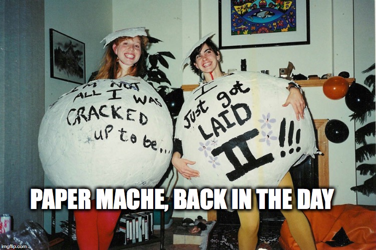 PAPER MACHE, BACK IN THE DAY | made w/ Imgflip meme maker