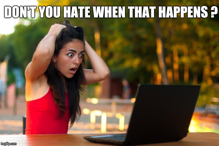Laptop Girl | DON'T YOU HATE WHEN THAT HAPPENS ? | image tagged in laptop girl | made w/ Imgflip meme maker