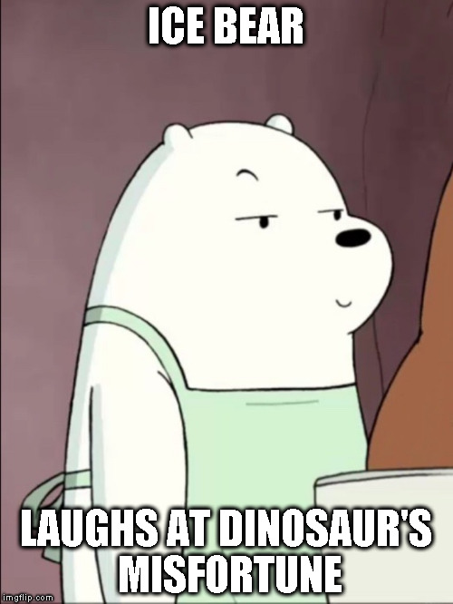 We Bare Bears Ice Bear Smug | ICE BEAR LAUGHS AT DINOSAUR'S MISFORTUNE | image tagged in we bare bears ice bear smug | made w/ Imgflip meme maker