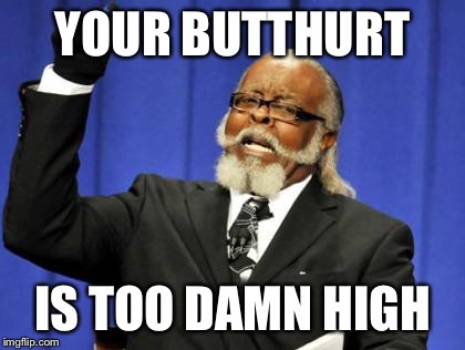 Too Damn High | YOUR BUTTHURT; IS TOO DAMN HIGH | image tagged in memes,too damn high | made w/ Imgflip meme maker