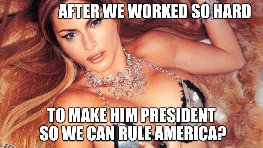 First Lady Russian Spy | AFTER WE WORKED SO HARD TO MAKE HIM PRESIDENT SO WE CAN RULE AMERICA? | image tagged in first lady russian spy | made w/ Imgflip meme maker