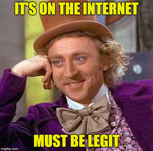 Creepy Condescending Wonka Meme | IT'S ON THE INTERNET MUST BE LEGIT | image tagged in memes,creepy condescending wonka | made w/ Imgflip meme maker