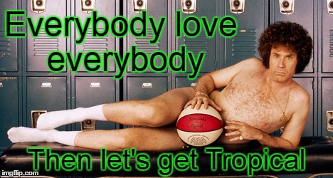 Everybody love everybody; Then let's get Tropical | image tagged in lets get tropical | made w/ Imgflip meme maker