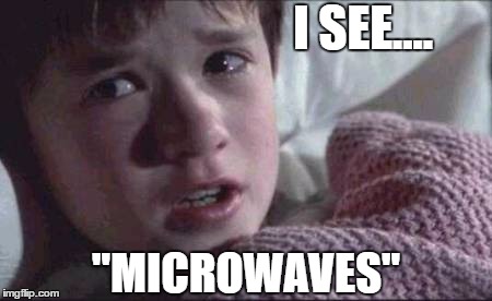 You know you're being "wiretapped" when... | I SEE.... "MICROWAVES" | image tagged in memes,i see dead people,wiretapping,donald trump approves,liberals vs conservatives,kellyanne conway | made w/ Imgflip meme maker
