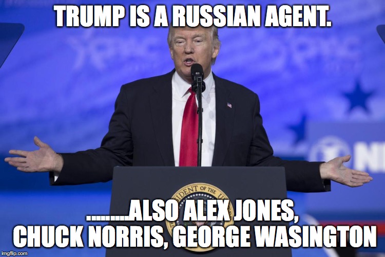 Trump Russian flag | TRUMP IS A RUSSIAN AGENT. .........ALSO ALEX JONES, CHUCK NORRIS, GEORGE WASINGTON | image tagged in trump russian flag | made w/ Imgflip meme maker