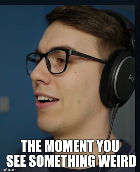 THE MOMENT YOU SEE SOMETHING WEIRD | image tagged in mattshea the moment | made w/ Imgflip meme maker