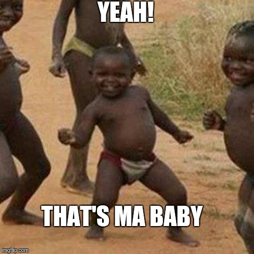 Third World Success Kid Meme | YEAH! THAT'S MA BABY | image tagged in memes,third world success kid | made w/ Imgflip meme maker