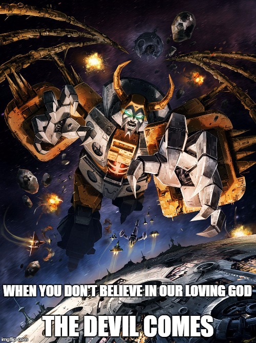 THE DEVIL COMES; WHEN YOU DON'T BELIEVE IN OUR LOVING GOD | image tagged in unicorn | made w/ Imgflip meme maker