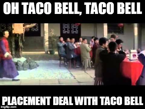 OH TACO BELL, TACO BELL; PLACEMENT DEAL WITH TACO BELL | image tagged in kung pow | made w/ Imgflip meme maker