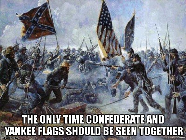 Civil war | THE ONLY TIME CONFEDERATE AND YANKEE FLAGS SHOULD BE SEEN TOGETHER | image tagged in confederate flag | made w/ Imgflip meme maker