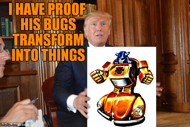 I HAVE PROOF HIS BUGS TRANSFORM INTO THINGS | made w/ Imgflip meme maker